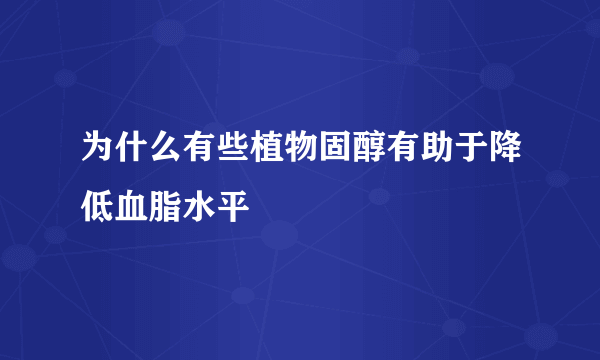 为什么有些植物固醇有助于降低血脂水平