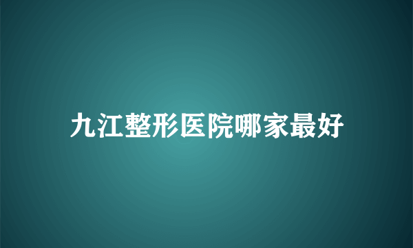 九江整形医院哪家最好