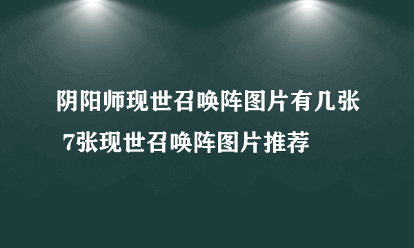 阴阳师现世召唤阵图片有几张 7张现世召唤阵图片推荐