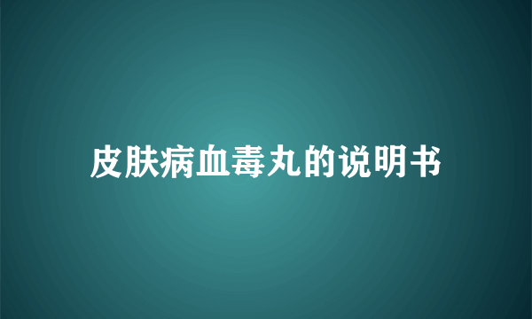 皮肤病血毒丸的说明书