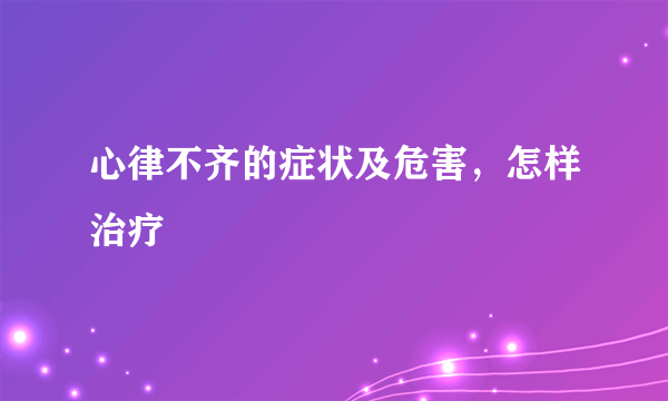 心律不齐的症状及危害，怎样治疗