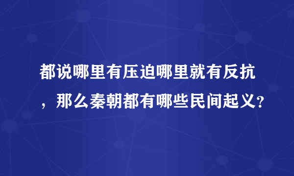 都说哪里有压迫哪里就有反抗，那么秦朝都有哪些民间起义？