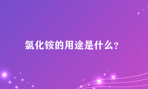 氯化铵的用途是什么？