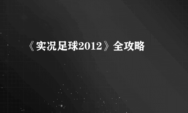 《实况足球2012》全攻略