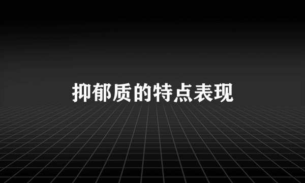 抑郁质的特点表现