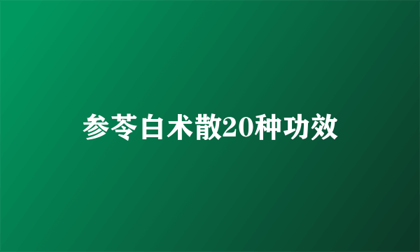 参苓白术散20种功效