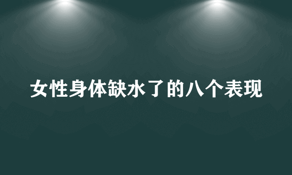 女性身体缺水了的八个表现