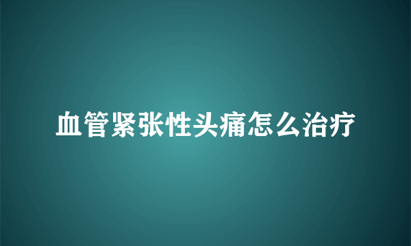 血管紧张性头痛怎么治疗