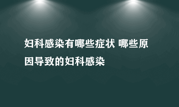 妇科感染有哪些症状 哪些原因导致的妇科感染