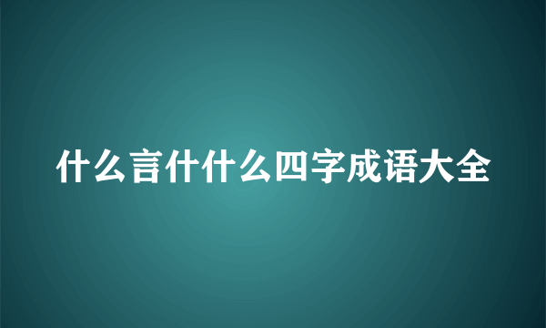 什么言什什么四字成语大全