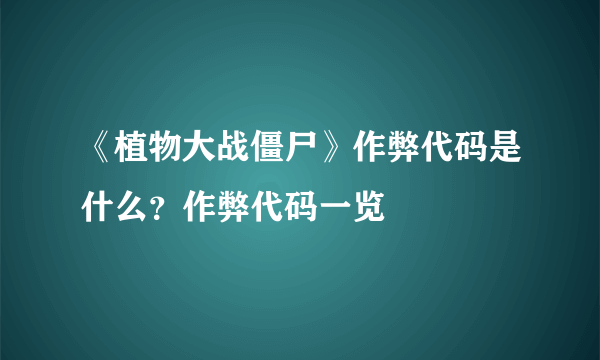 《植物大战僵尸》作弊代码是什么？作弊代码一览