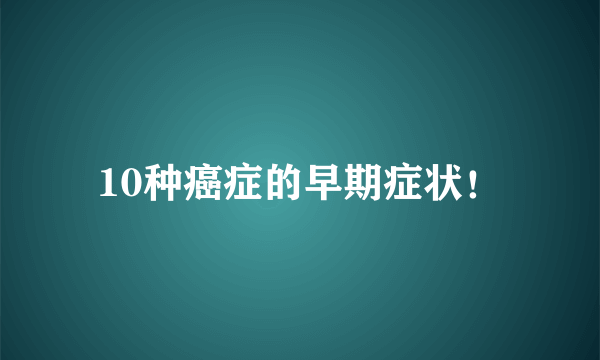 10种癌症的早期症状！