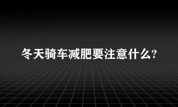 冬天骑车减肥要注意什么?