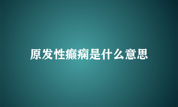 原发性癫痫是什么意思