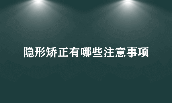 隐形矫正有哪些注意事项