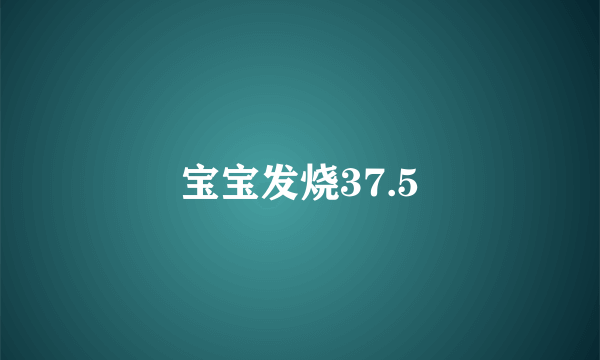 宝宝发烧37.5