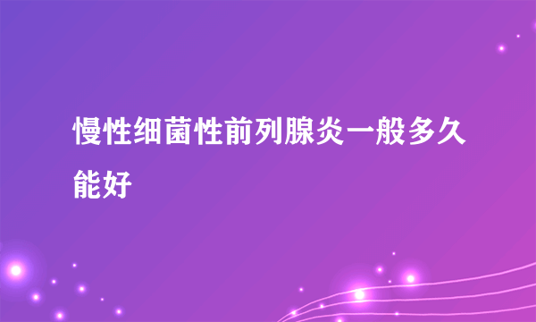 慢性细菌性前列腺炎一般多久能好