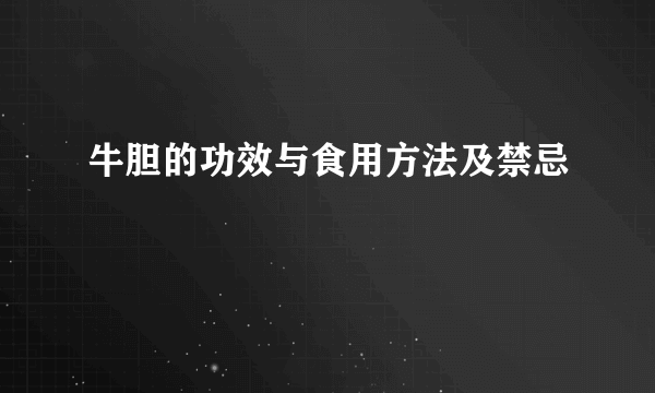 牛胆的功效与食用方法及禁忌