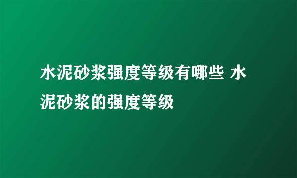 水泥砂浆强度等级有哪些 水泥砂浆的强度等级