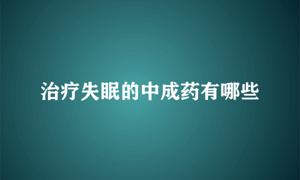 治疗失眠的中成药有哪些