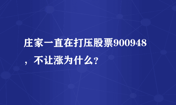 庄家一直在打压股票900948，不让涨为什么？