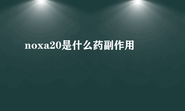 noxa20是什么药副作用