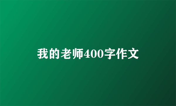 我的老师400字作文