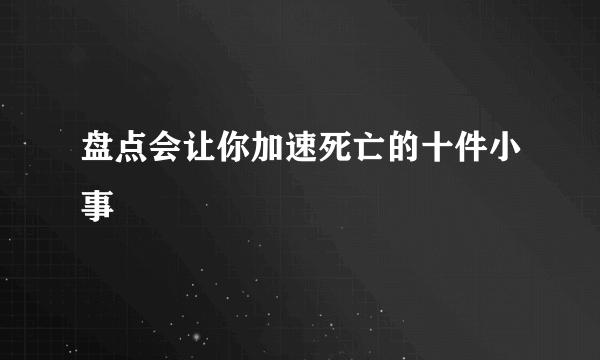 盘点会让你加速死亡的十件小事