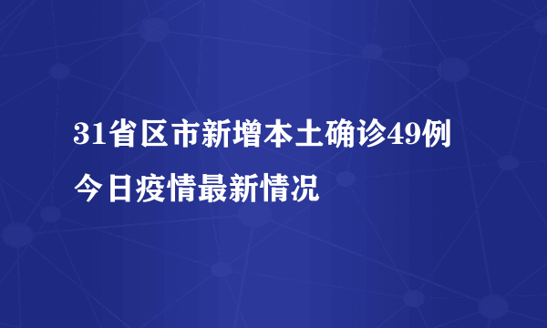 31省区市新增本土确诊49例 今日疫情最新情况