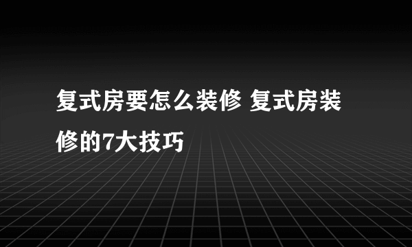 复式房要怎么装修 复式房装修的7大技巧