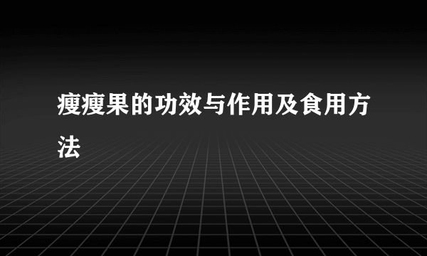 瘦瘦果的功效与作用及食用方法