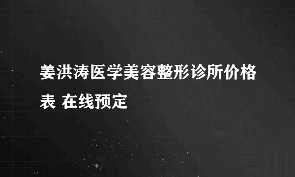 姜洪涛医学美容整形诊所价格表 在线预定