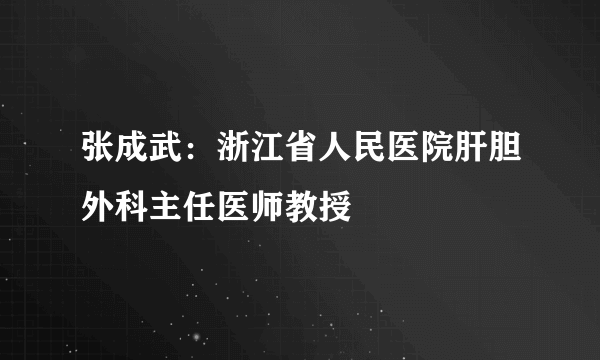 张成武：浙江省人民医院肝胆外科主任医师教授