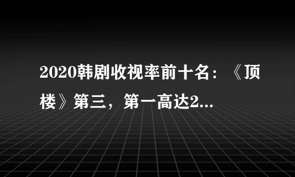 2020韩剧收视率前十名：《顶楼》第三，第一高达28.4%