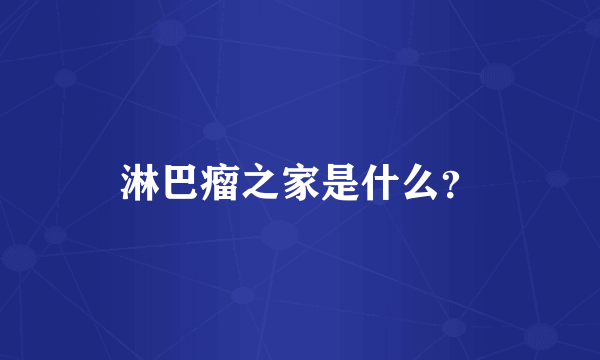 淋巴瘤之家是什么？