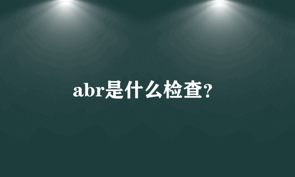 abr是什么检查？