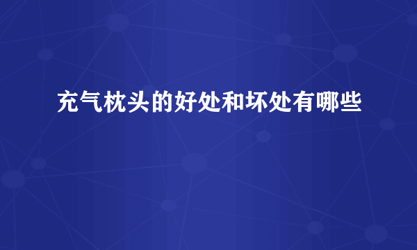 充气枕头的好处和坏处有哪些