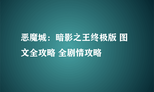 恶魔城：暗影之王终极版 图文全攻略 全剧情攻略