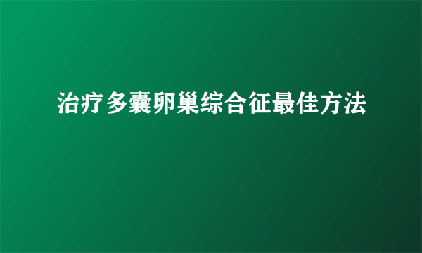 治疗多囊卵巢综合征最佳方法