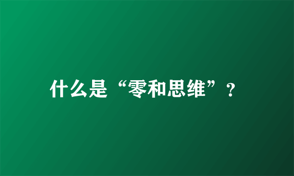 什么是“零和思维”？