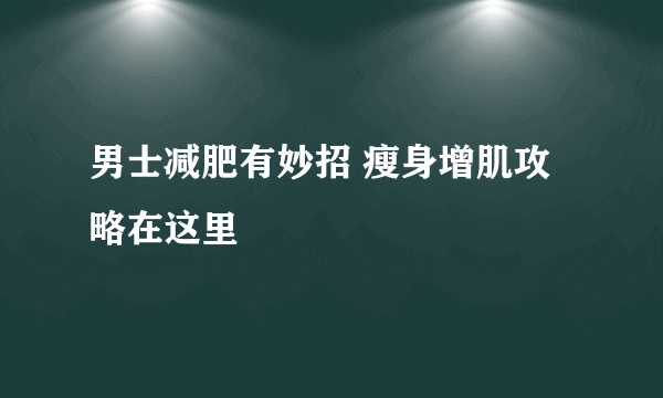 男士减肥有妙招 瘦身增肌攻略在这里