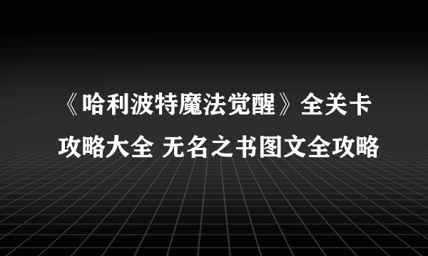 《哈利波特魔法觉醒》全关卡攻略大全 无名之书图文全攻略