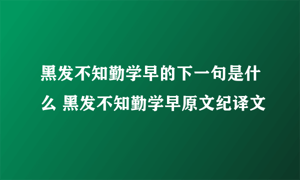 黑发不知勤学早的下一句是什么 黑发不知勤学早原文纪译文