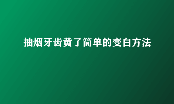 抽烟牙齿黄了简单的变白方法