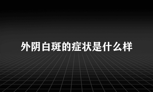 外阴白斑的症状是什么样