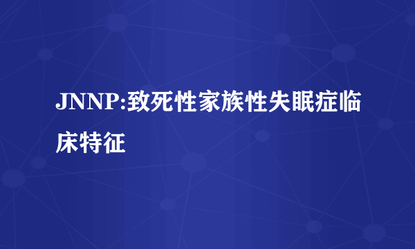 JNNP:致死性家族性失眠症临床特征