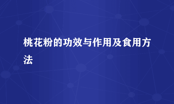 桃花粉的功效与作用及食用方法