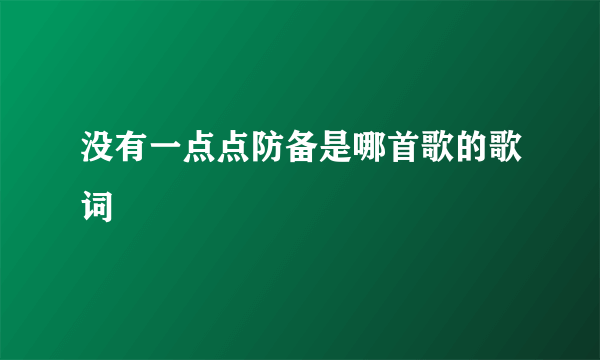 没有一点点防备是哪首歌的歌词