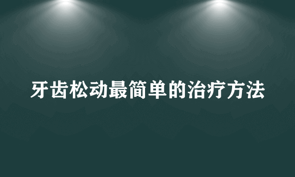 牙齿松动最简单的治疗方法