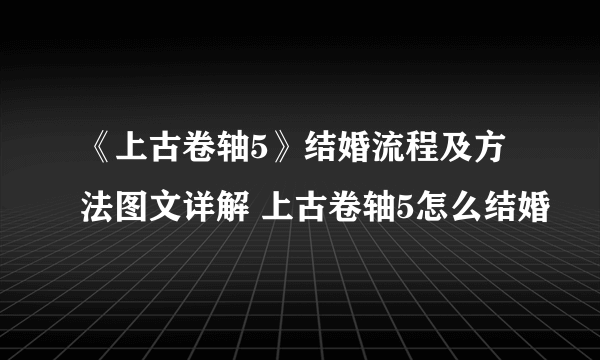 《上古卷轴5》结婚流程及方法图文详解 上古卷轴5怎么结婚